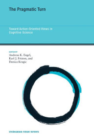 The Pragmatic Turn: Toward Action-Oriented Views in Cognitive Science (Volume 18) (Strüngmann Forum Reports, 18)