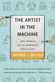 The Artist in the Machine: The World of AI-Powered Creativity Arthur I. Miller Author