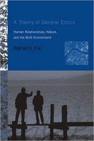 A Theory of General Ethics: Human Relationships, Nature, and the Built Environment - Warwick Fox