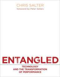 Entangled: Technology and the Transformation of Performance - Chris Salter