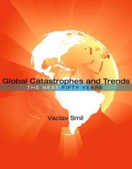 Global Catastrophes and Trends: The Next Fifty Years Vaclav Smil Author