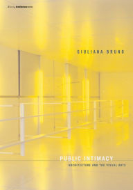 Public Intimacy: Architecture and the Visual Arts Giuliana Bruno Author