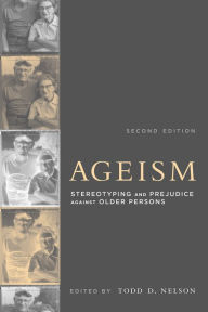 Ageism, second edition: Stereotyping and Prejudice against Older Persons Todd D. Nelson Editor