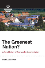 The Greenest Nation?: A New History of German Environmentalism Frank Uekotter Author