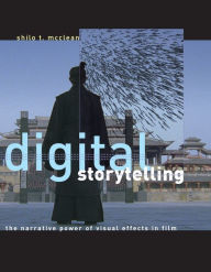 Digital Storytelling: The Narrative Power of Visual Effects in Film Shilo T. McClean Author