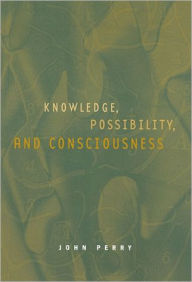 Knowledge, Possibility, and Consciousness - John Perry