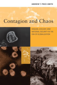 Contagion and Chaos: Disease, Ecology, and National Security in the Era of Globalization Andrew T. Price-Smith Author