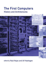 The First Computers: History and Architectures Raul Rojas Editor