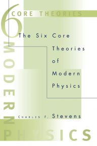 The Six Core Theories of Modern Physics Charles F. Stevens Author