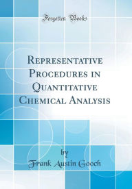 Representative Procedures in Quantitative Chemical Analysis (Classic Reprint) - Frank Austin Gooch