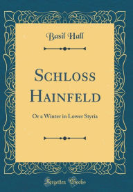 Schloss Hainfeld: Or a Winter in Lower Styria (Classic Reprint)