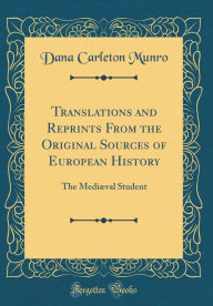 Translations and Reprints From the Original Sources of European History: The Mediæval Student (Classic Reprint) - Dana Carleton Munro