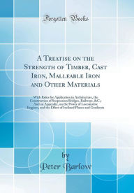 9780265246467 - Peter Barlow: A Treatise on the Strength of Timber, Cast Iron, Malleable Iron and Other Materials: With Rules for Application in Architecture, t - Book