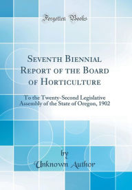 9780265246818 - Unknown Author: Seventh Biennial Report of the Board of Horticulture: To the Twenty-Second Legislative Assembly of the State of Oregon, 1902 (Clas - Book