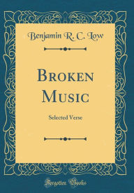 9780265246900 - Benjamin R. C. Low: Broken Music: Selected Verse (Classic Reprint) - Book