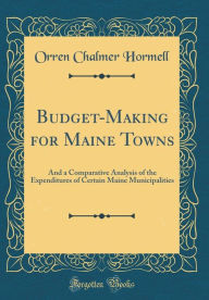 9780265246917 - Orren Chalmer Hormell: Budget-Making for Maine Towns: And a Comparative Analysis of the Expenditures of Certain Maine Municipalities (Classic Reprint) - Book