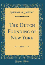 9780265274545 - Thomas A. Janvier: The Dutch Founding of New York (Classic Reprint) - Book