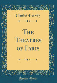 9780265274675 - Charles Hervey: The Theatres of Paris (Classic Reprint) - Book