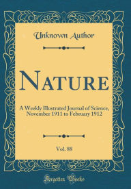 Nature, Vol. 88: A Weekly Illustrated Journal of Science, November 1911 to February 1912 (Classic Reprint) - Unknown Author