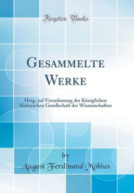 Gesammelte Werke: Hrsg, auf Veranlassung der Königlichen Sächsischen Gesellschaft der Wissenschaften (Classic Reprint)