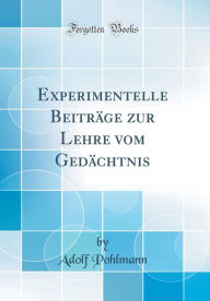 Experimentelle Beiträge zur Lehre vom Gedächtnis (Classic Reprint)
