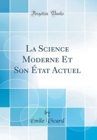 La Science Moderne Et Son État Actuel (Classic Reprint) - Émile Picard