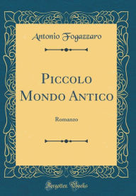 Piccolo Mondo Antico: Romanzo (Classic Reprint) - Antonio Fogazzaro
