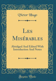 Les Misérables: Abridged And Edited With Introduction And Notes (Classic Reprint) - Victor Hugo
