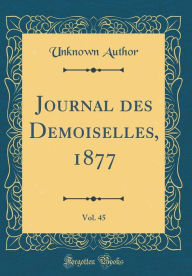 Journal des Demoiselles, 1877, Vol. 45 (Classic Reprint) - Unknown Author