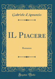 IL Piacere: Romanzo (Classic Reprint) - Gabriele d'Annunzio