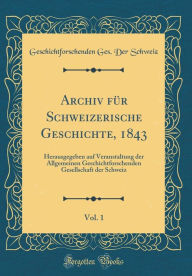 Archiv für Schweizerische Geschichte, 1843, Vol. 1: Herausgegeben auf Veranstaltung der Allgemeinen Geschichtforschenden