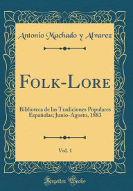 Folk-Lore, Vol. 1: Biblioteca de las Tradiciones Populares Españolas; Junio-Agosto, 1883 (Classic Reprint) - Antonio Machado y Alvarez