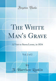 The White Man's Grave, Vol. 2 of 2: A Visit to Sierra Leone, in 1834 (Classic Reprint)