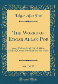 The Works of Edgar Allan Poe, Vol. 1 of 10: Newly Collected and Edited, With a Memoir, Critical Introductions, and Notes (Classic Reprint)
