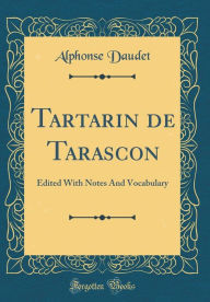 Tartarin de Tarascon: Edited With Notes And Vocabulary (Classic Reprint) - Alphonse Daudet