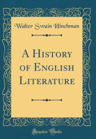 A History of English Literature (Classic Reprint) - Walter Swain Hinchman