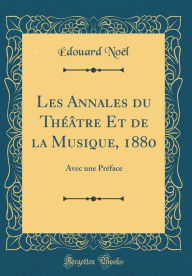 Les Annales du Théâtre Et de la Musique, 1880: Avec une Préface (Classic Reprint) - Édouard Noël