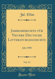 9780265474242 - Jul. Elias: Jahresberichte für Neuere Deutsche Litteraturgeschichte, Vol. 11: Jahr 1900 (Classic Reprint) - Book