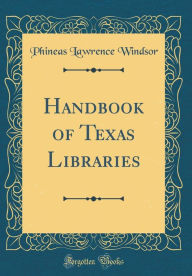 Handbook of Texas Libraries (Classic Reprint) - Phineas Lawrence Windsor