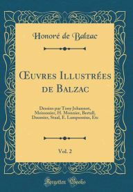 Ouvres Illustrées de Balzac, Vol. 2: Dessins par Tony Johannot, Meissonier, H. Monnier, Bertall, Daumier, Staal, E. Lampsonius, Etc (Classic Reprint) - Honore de Balzac