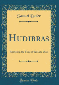 Hudibras: Written in the Time of the Late Wars (Classic Reprint) - Samuel Butler