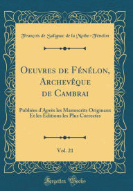 Oeuvres de Fénélon, Archevêque de Cambrai, Vol. 21: Publiées d'Après les Manuscrits Originaux Et les Éditions les Plus Correctes (Classic Reprint)