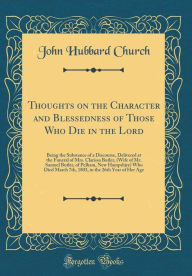 Thoughts on the Character and Blessedness of Those Who Die in the Lord: Being the Substance of a Discourse, Delivered at the Funeral of Mrs. Clarissa Butler, (Wife of Mr. Samuel Butler, of Pelham, New Hampshire) Who Died March 7th, 1803, in the 26th Year - John Hubbard Church