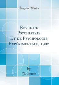 Revue de Psychiatrie Et de Psychologie Expérimentale, 1902 (Classic Reprint) - Toulouse Toulouse