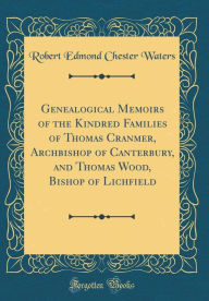 9780265624210 - Robert Edmond Chester Waters: Genealogical Memoirs of the Kindred Families of Thomas Cranmer, Archbishop of Canterbury, and Thomas Wood, Bishop of Lichfield (Cl - Book