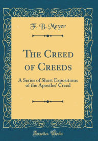 9780265624357 - F. B. Meyer: The Creed of Creeds: A Series of Short Expositions of the Apostles' Creed (Classic Reprint) - Book