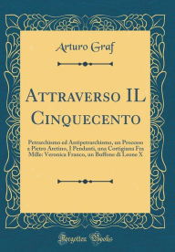 9780265624371 - Arturo Graf: Attraverso IL Cinquecento: Petrarchismo ed Antipetrarchismo, un Processo a Pietro Aretino, I Pendanti, una Cortigiana Fra Mille: V - Book