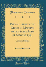 9780265624562 - Francesco Petrarca: Parma Liberata dal Giogo di Mastino della Scala Addi 21 Maggio 1341: Canzone Politica (Classic Reprint) - Book