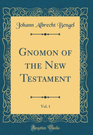 9780265624753 - Johann Albrecht Bengel: Gnomon of the New Testament, Vol. 1 (Classic Reprint) - Book