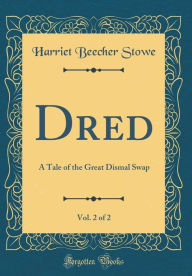 Dred, Vol. 2 of 2: A Tale of the Great Dismal Swap (Classic Reprint) - Harriet Beecher Stowe